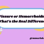 Fissure or Hemorrhoids: What’s the Real Difference