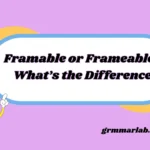Framable or Frameable: What’s the Difference