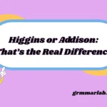 Higgins or Addison: What’s the Real Difference?