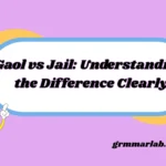 Gaol vs Jail: Understanding the Difference Clearly