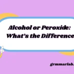 Alcohol or Peroxide: What’s the Difference