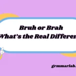 Bruh or Brah