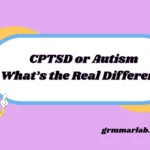 CPTSD or Autism What’s the Real Difference