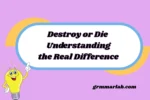 Destroy or Die Understanding the Real Difference