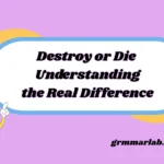 Destroy or Die Understanding the Real Difference
