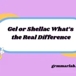 Gel or Shellac What’s the Real Difference