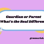 Guardian or Parent What’s the Real Difference