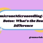 Microneedling or Botox: What’s the Real Difference