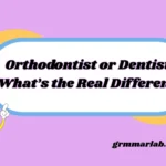 Orthodontist or Dentist: What’s the Real Difference