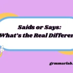 Saids or Says: What’s the Real Difference