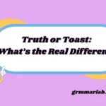 Truth or Toast: What’s the Real Difference