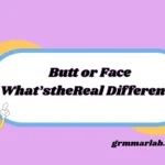 Butt or Face