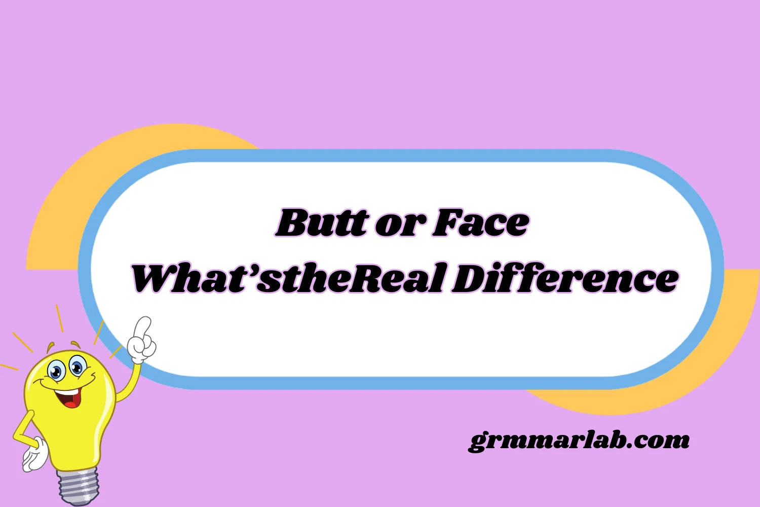 Butt or Face