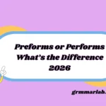 Preforms or Performs